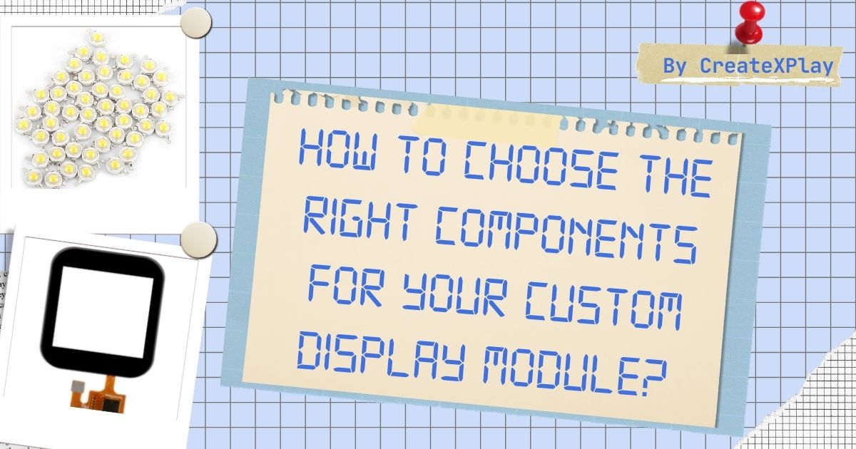 How-to-choose-the-right-components-for-your-custom-display-module?